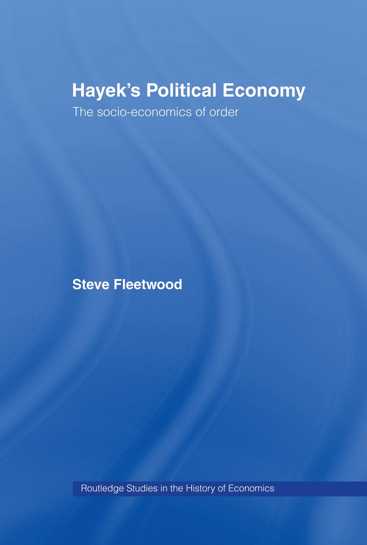 Hayek's Political Economy: The Socio-economics of Order (Routledge Studies in the History of Economics)