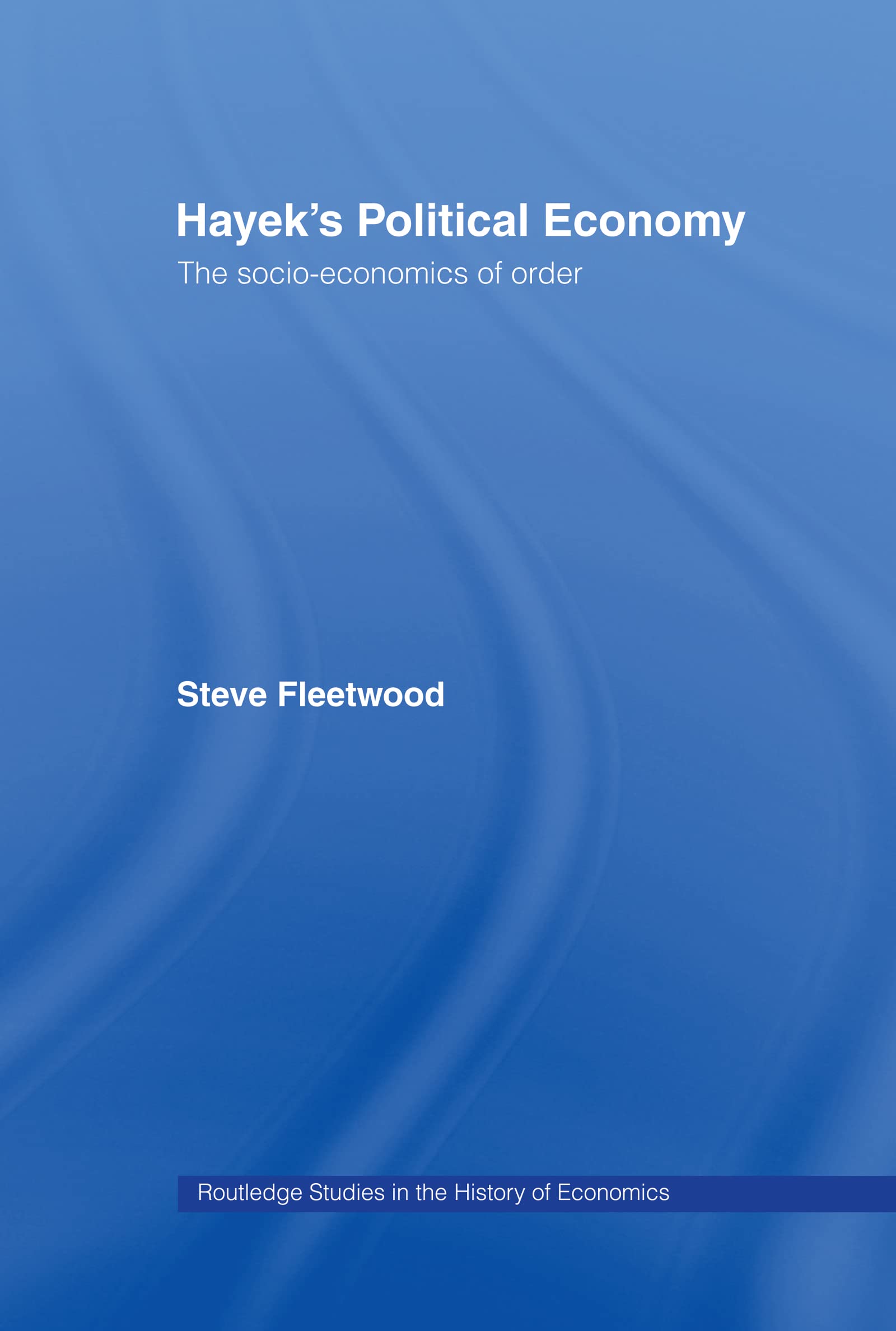 Hayek's Political Economy: The Socio-economics of Order (Routledge Studies in the History of Economics)