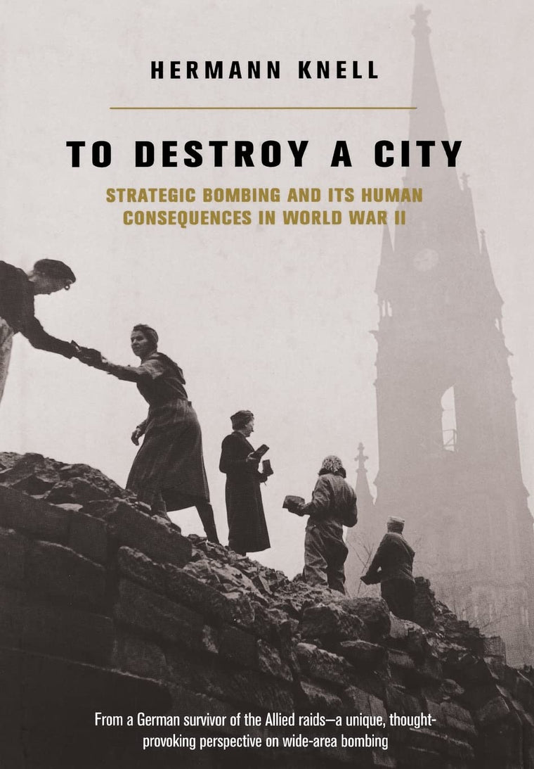 To Destroy a City: Strategic Bombing and Its Human Consequences in World War II