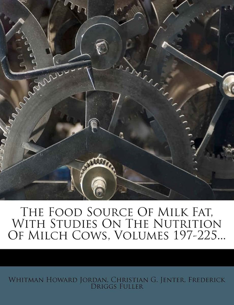 The Food Source of Milk Fat, with Studies on the Nutrition of Milch Cows, Volumes 197-225...