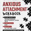 Anxious Attachment Workbook: Your Guide to Transforming Relationship Fears into Confidence and Security in Life and Love: Anxious Attachment Recovery