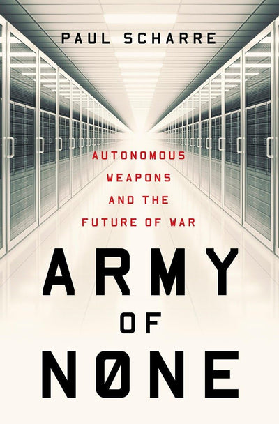 Army of None: Autonomous Weapons and the Future of War by Sc