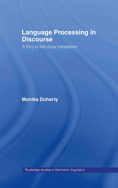 Language Processing in Discourse: A Key to Felicitous Translation (Routledge Studies in Germanic Linguistics)
