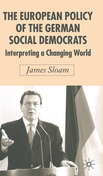 The European Policy of the German Social Democrats: Interpreting a Changing World (New Perspectives in German Political Studies)