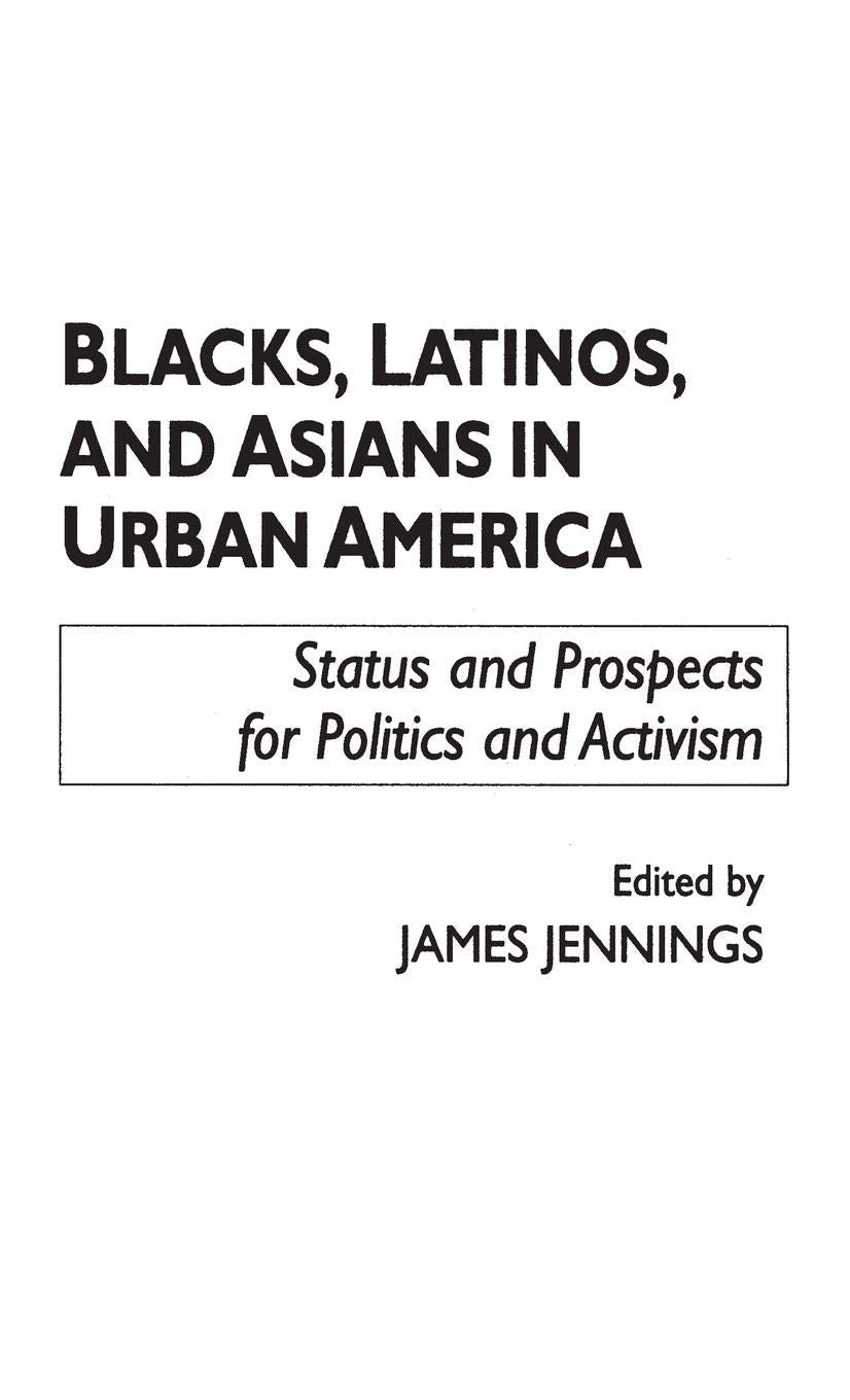 Blacks, Latinos, and Asians in Urban America: Status and Prospects for Politics and Activism