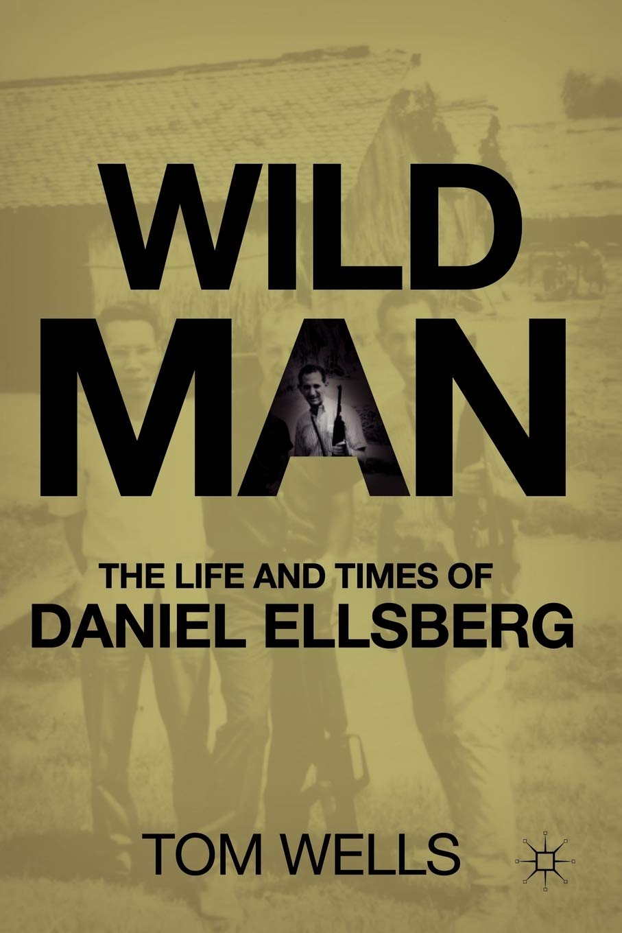 Wild Man: The Life and Times of Daniel Ellsberg