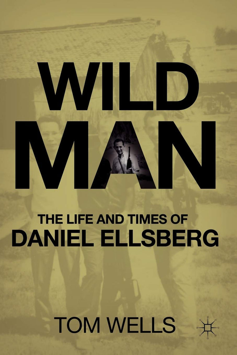 Wild Man: The Life and Times of Daniel Ellsberg