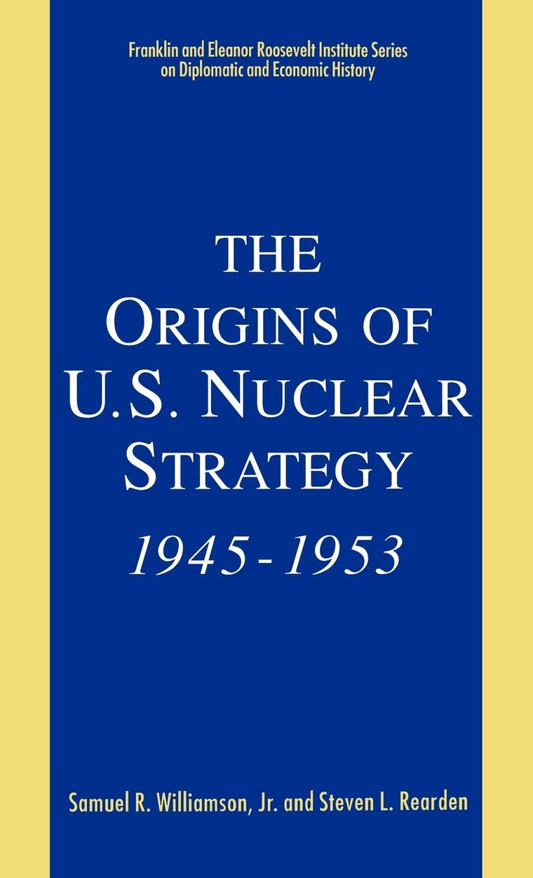 The Origins of U.S. Nuclear Strategy, 1945-1953 (The Franklin and Eleanor Roosevelt Institute Series on Diplomatic and Economic History, Vol 4)