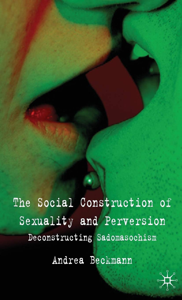 The Social Construction of Sexuality and Perversion: Deconstructing Sadomasochism