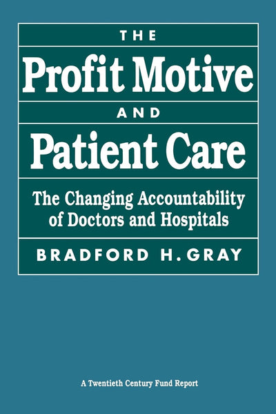 The Profit Motive and Patient Care: The Changing Accountability of Doctors and Hospitals (Twentieth Century Fund Book)