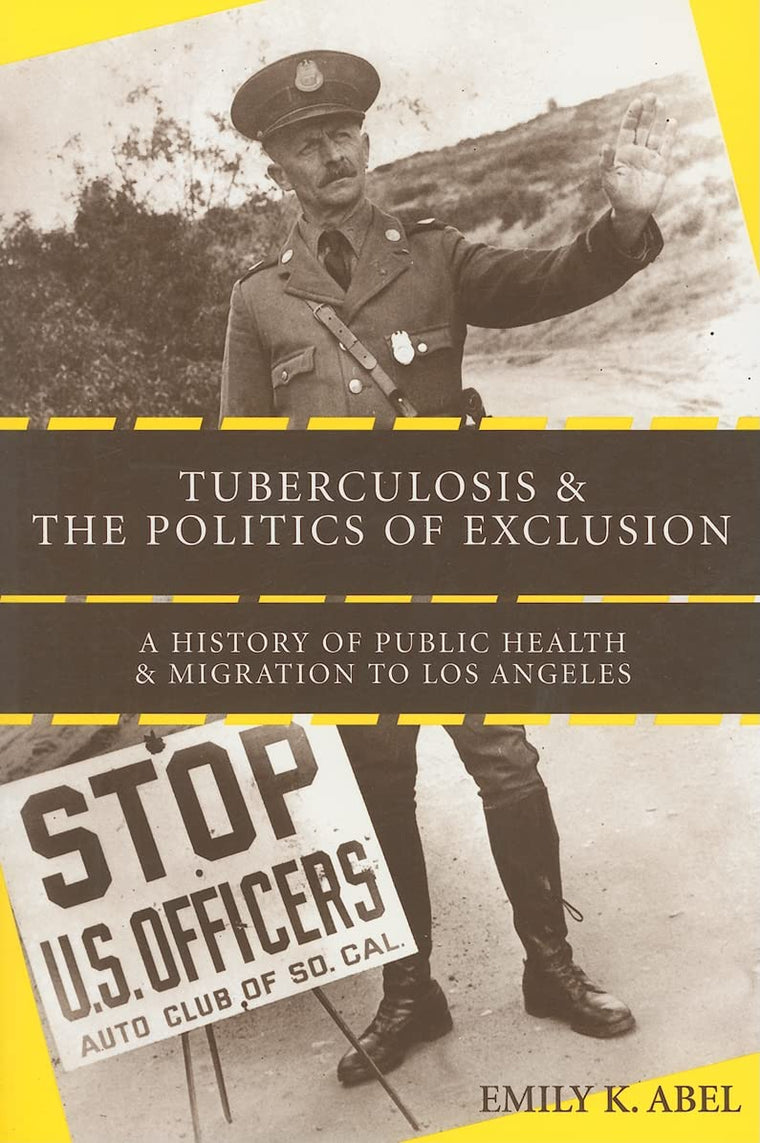 Tuberculosis and the Politics of Exclusion: A History of Public Health and Migration to Los Angeles (Critical Issues in Health and Medicine)