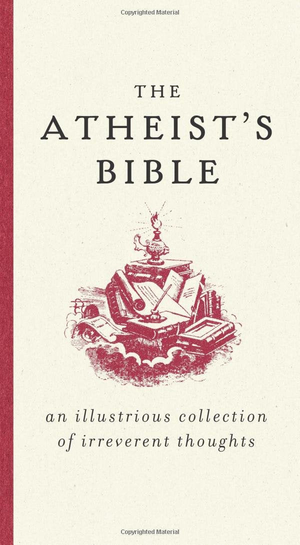 The Atheist's Bible: An Illustrious Collection of Irreverent Thoughts