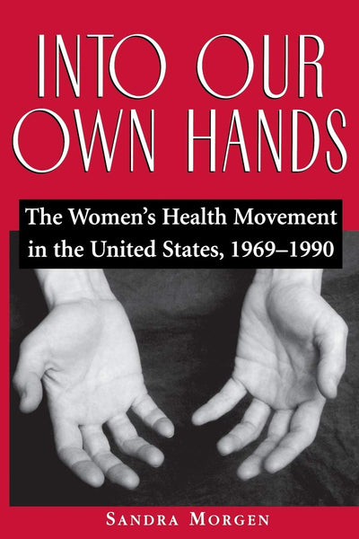 Into Our Own Hands: The Women's Health Movement in the United States, 1969-1990