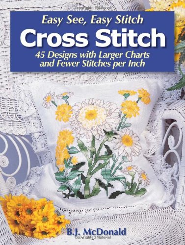 Easy See, Easy Stitch Cross Stitch: 45 Designs With Larger Charts And Fewer Stitches Per Inch