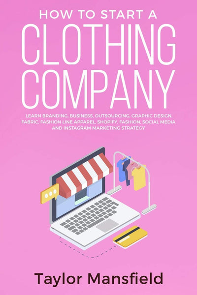 How to Start a Clothing Company: Learn Branding, Business, Outsourcing, Graphic Design, Fabric, Fashion Line Apparel, Shopify, Fashion, Social Media, and Instagram Marketing Strategy