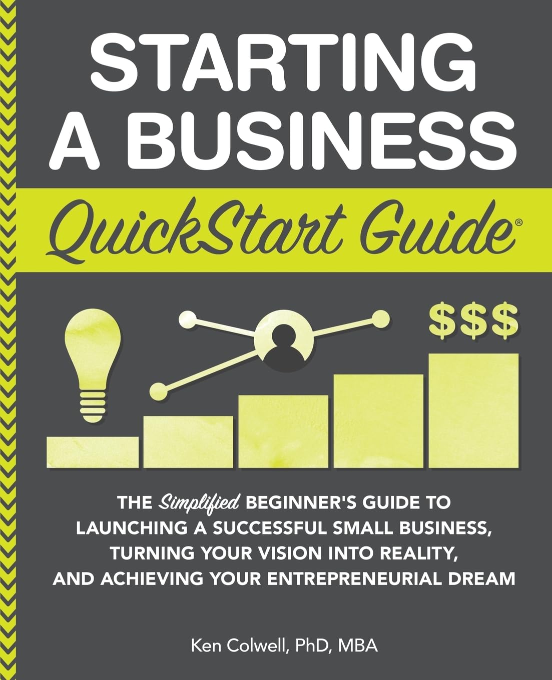 Starting a Business QuickStart Guide: The Simplified Beginners Guide to Launching a Successful Small Business, Turning Your Vision into Reality, and Achieving Your Entrepreneurial Dream