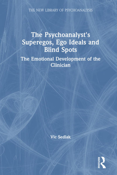 The Psychoanalyst's Superegos, Ego Ideals and Blind Spots (The New Library of Psychoanalysis)