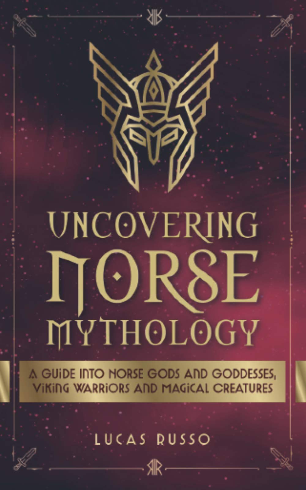 Uncovering Norse Mythology: A Guide Into Norse Gods and Goddesses, Viking Warriors and Magical Creatures (Ancient History Books)
