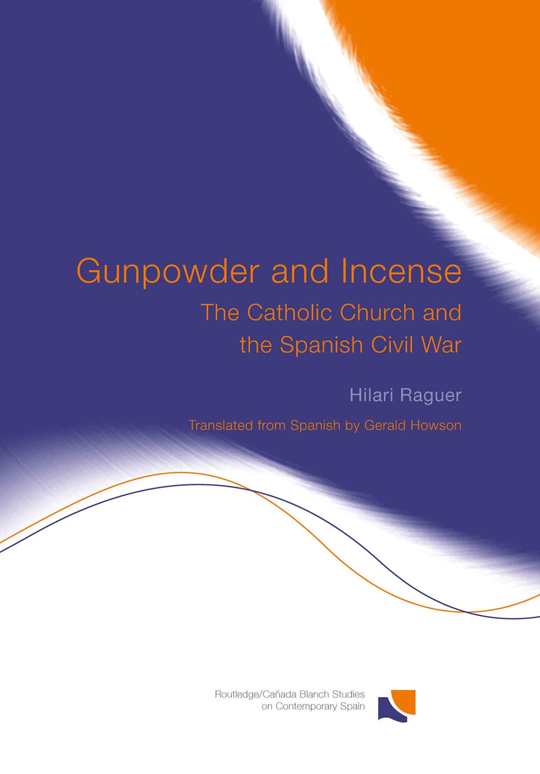 Gunpowder and Incense: The Catholic Church and the Spanish Civil War (Routledge/Canada Blanch Studies in Contemporary Spain)