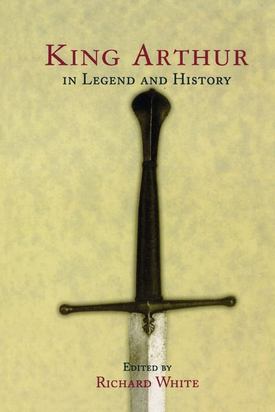 King Arthur In Legend and History by White, Richard