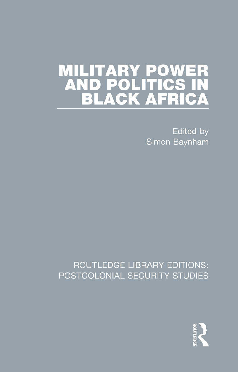 Military Power and Politics in Black Africa (Routledge Library Editions: Postcolonial Security Studies)