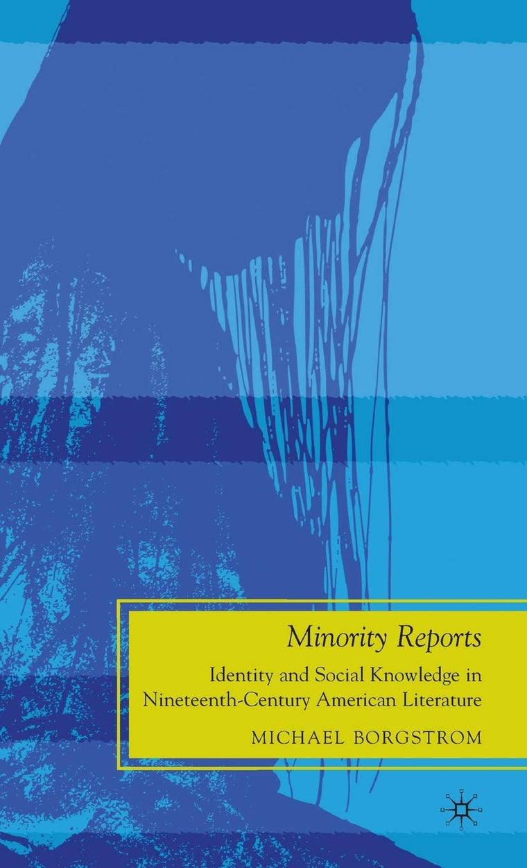 Minority Reports: Identity and Social Knowledge in Nineteenth-Century American Literature (Future of Minority Studies)
