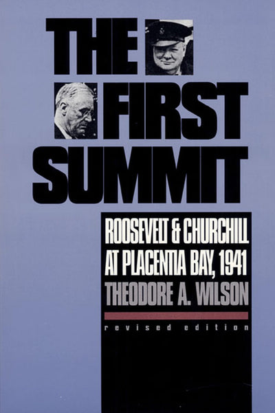 The First Summit: Roosevelt and Churchill at Placentia Bay, 1941: Revised Edition