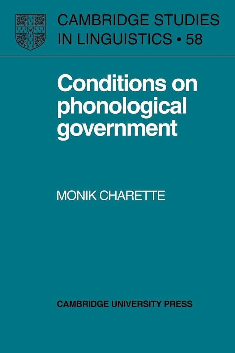 Conditions on Phonological Government (Cambridge Studies in Linguistics, Series Number 58)