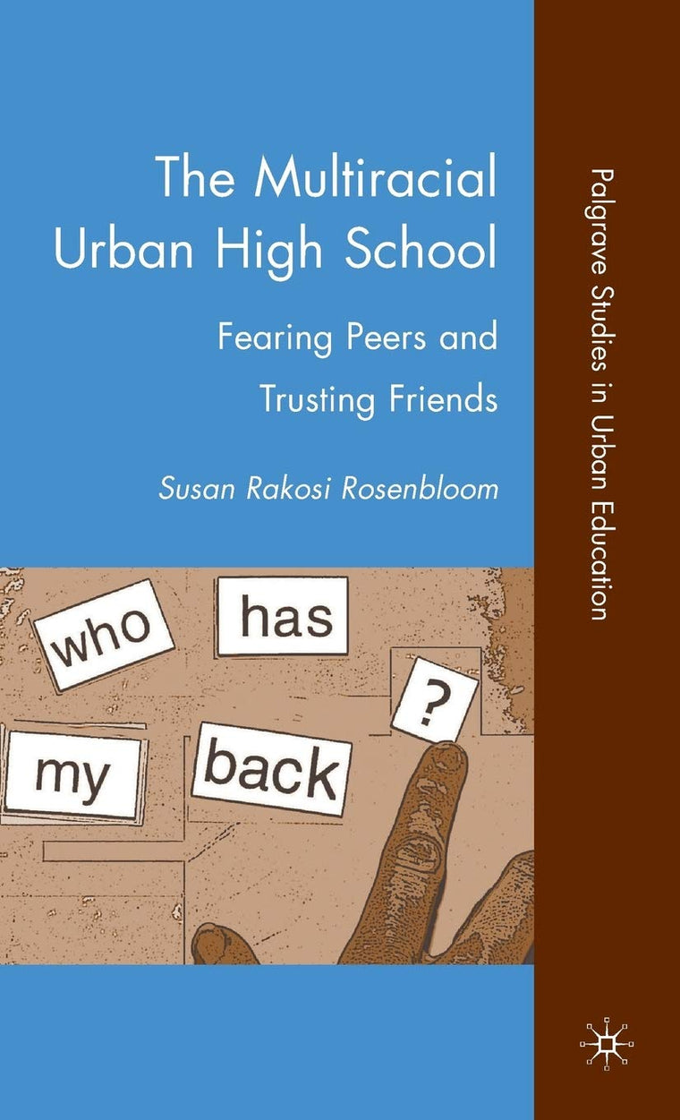 The Multiracial Urban High School: Fearing Peers and Trusting Friends (Palgrave Studies in Urban Education)