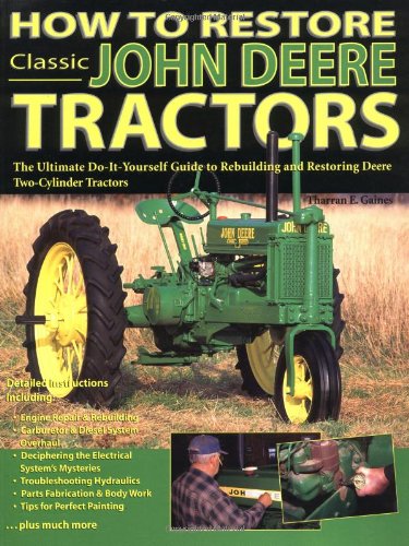 How to Restore Classic John Deere Tractors: The Ultimate Do-It-Yourself Guide to Rebuilding and Restoring Deere Two-Cylinder Tractors