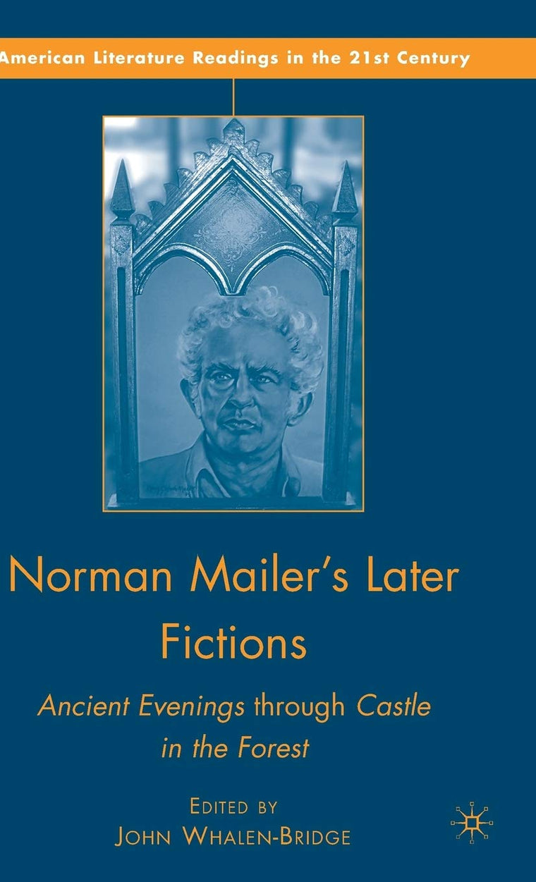 Norman Mailer's Later Fictions: Ancient Evenings through Castle in the Forest (American Literature Readings in the 21st Century)