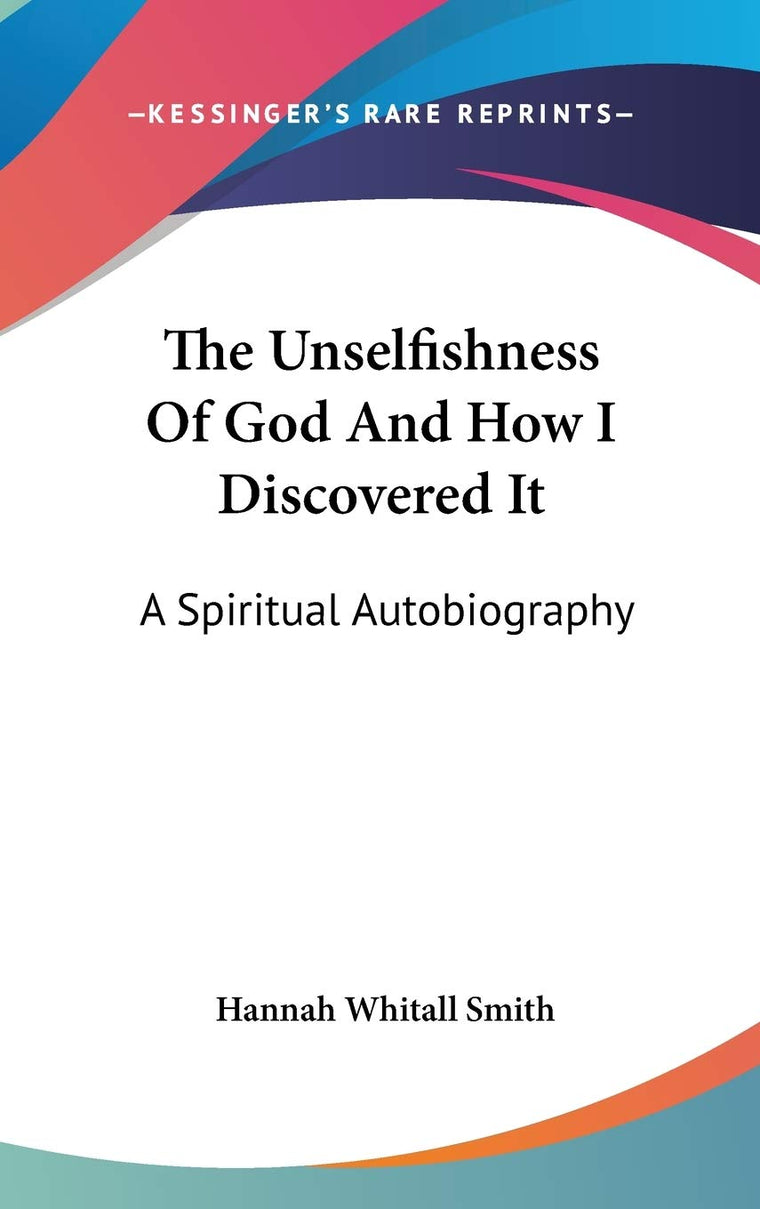 The Unselfishness Of God And How I Discovered It: A Spiritual Autobiography