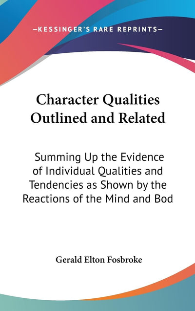 Character Qualities Outlined and Related: Summing Up the Evidence of Individual Qualities and Tendencies as Shown by the Reactions of the Mind and Bod