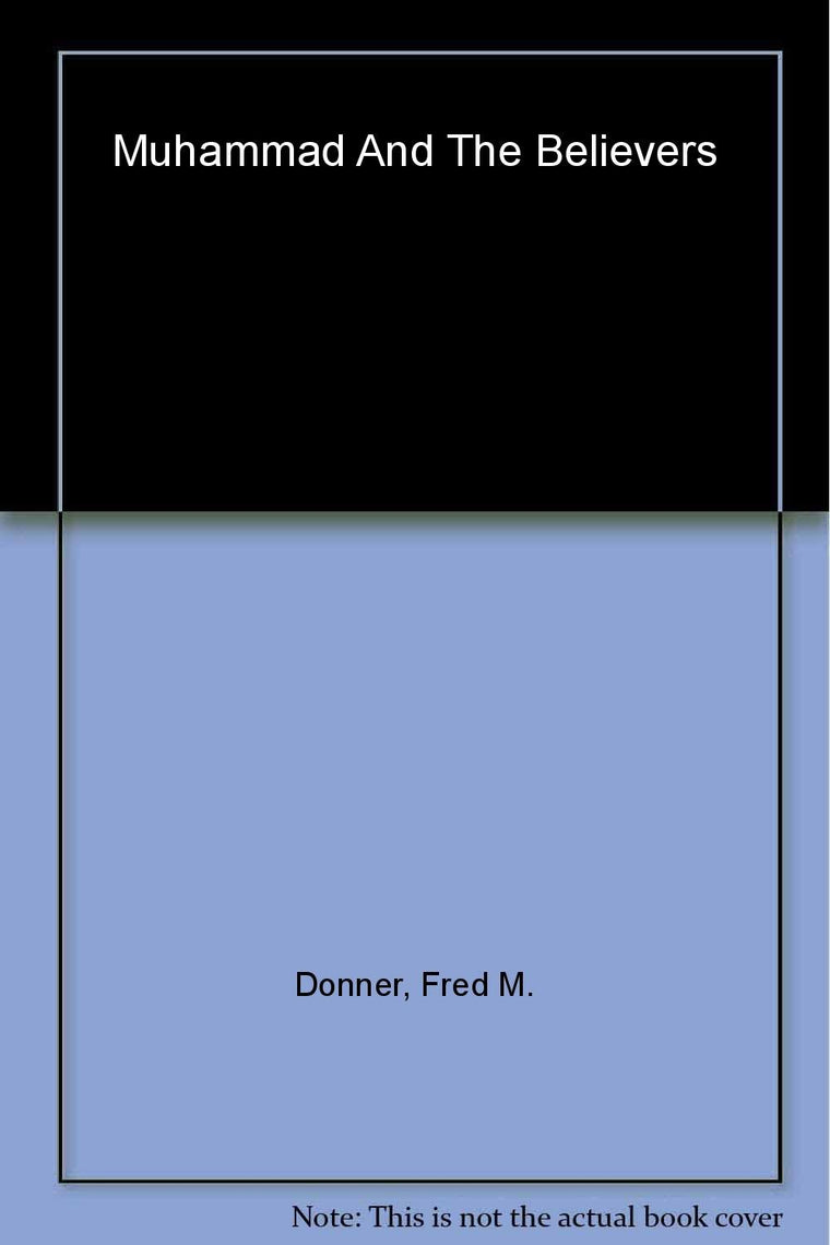 Muhammad and the Believers: At the Origins of Islam by Donne