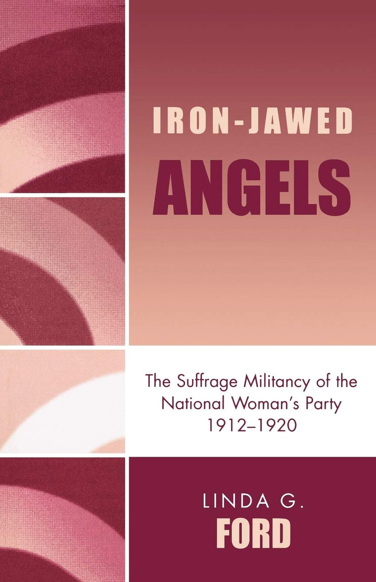 Iron-Jawed Angels: The Suffrage Militancy of the National Woman's Party, 1912-1920