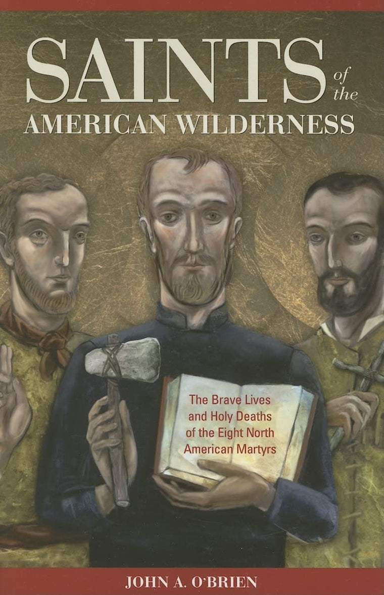 Saints Of The American Wilderness: The Brave Lives And Holy Deaths Of The Eight North American Martyrs