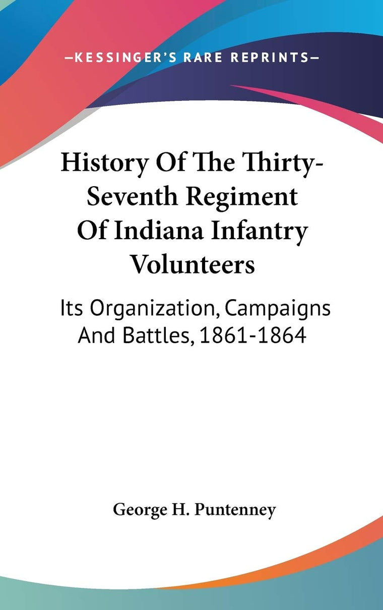 History Of The Thirty-Seventh Regiment Of Indiana Infantry Volunteers: Its Organization, Campaigns And Battles, 1861-1864