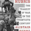 Hubris: The Tragedy of War in the Twentieth Century