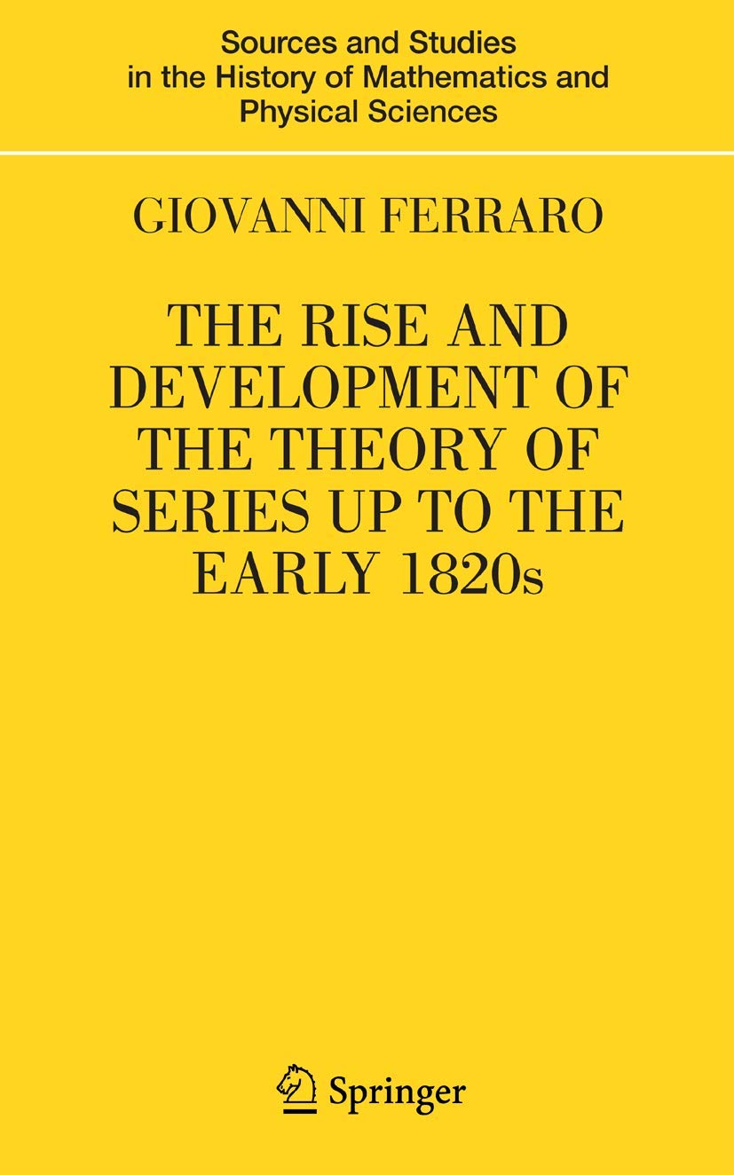 The Rise and Development of the Theory of Series Up to the Early 1820s (Sources and Studies in the History of Mathematics and Physic)