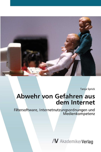 Abwehr von Gefahren aus dem Internet: Filtersoftware, Internetnutzungsordnungen und Medienkompetenz (German Edition)