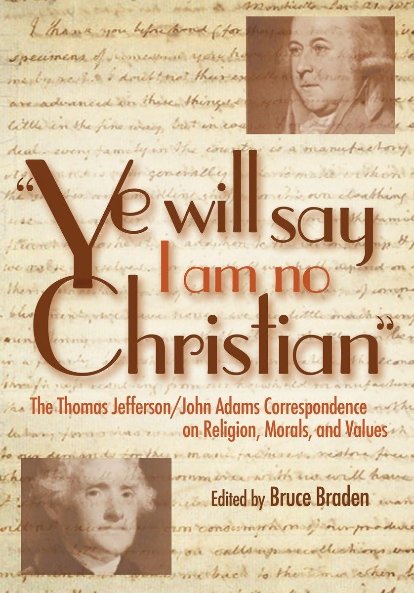 "Ye Will Say I Am No Christian": The Thomas Jefferson/John Adams Correspondence on Religion, Morals, and Values