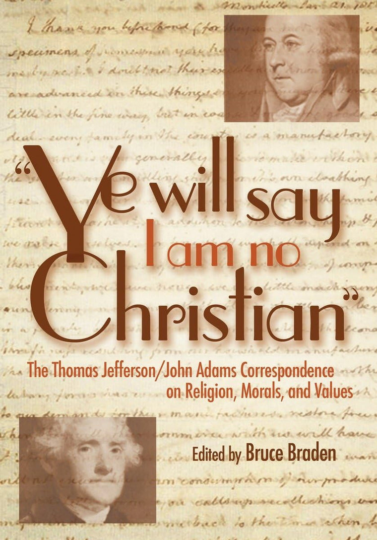 "Ye Will Say I Am No Christian": The Thomas Jefferson/John Adams Correspondence on Religion, Morals, and Values