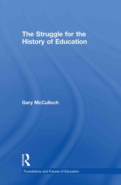 The Struggle for the History of Education (Foundations and Futures of Education)