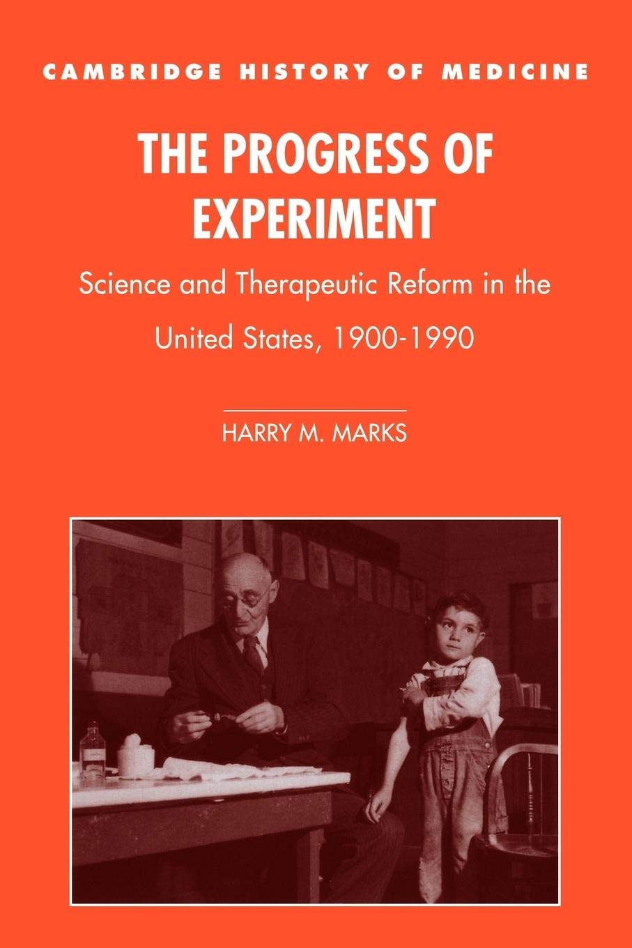 The Progress of Experiment: Science and Therapeutic Reform in the United States, 1900-1990 (Cambridge Studies in the History of Medicine)