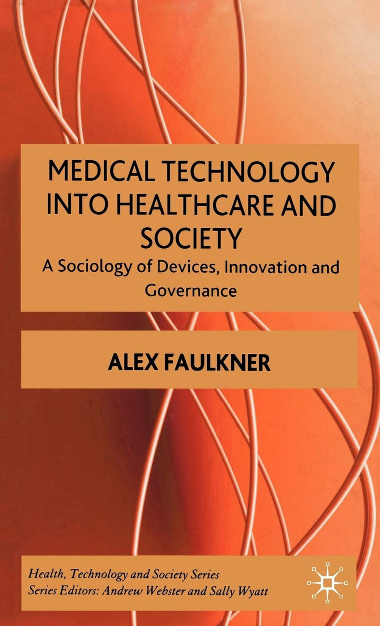 Medical Technology into Healthcare and Society: A Sociology of Devices, Innovation and Governance (Health, Technology and Society)