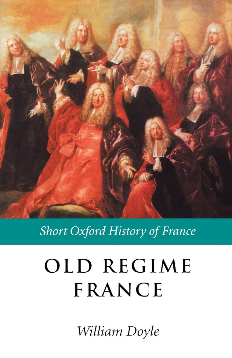 Old Regime France: 1648-1788 (Short Oxford History of France)