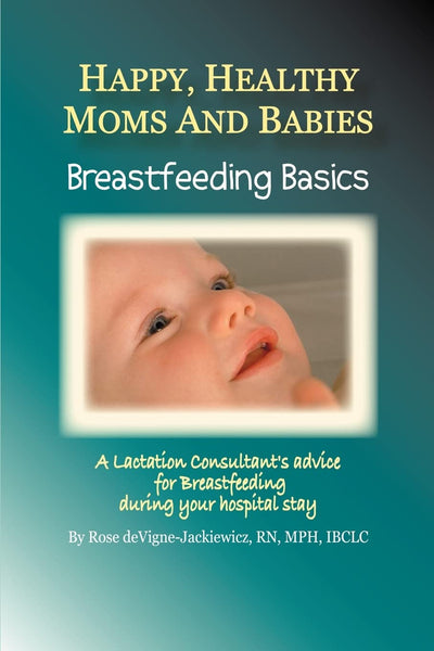 Happy, Healthy Moms and Babies: Breastfeeding Basics: A Lactation Consultants Advice for Breastfeeding during Your Hospital Stay