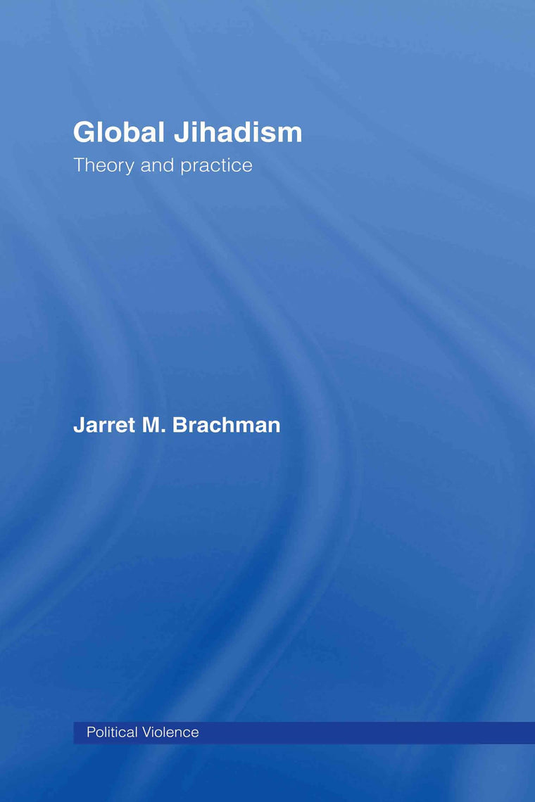 Global Jihadism: Theory and Practice (Political Violence)