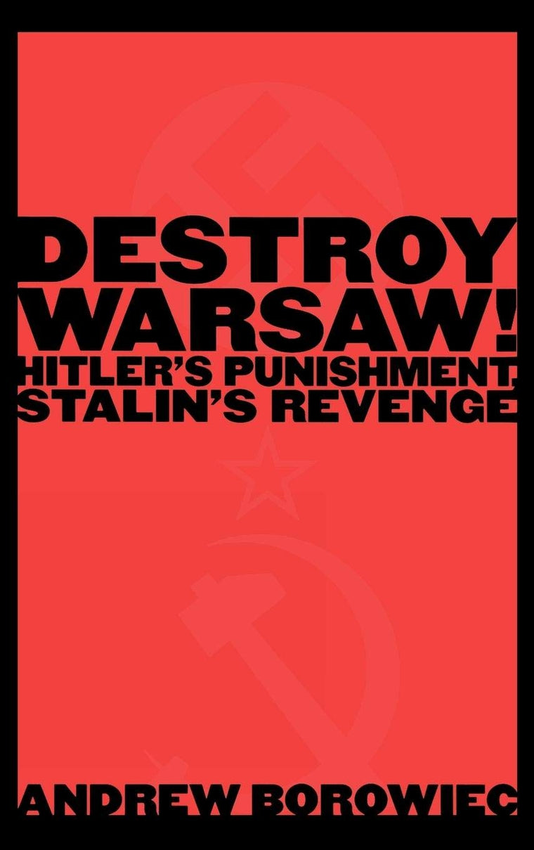 Destroy Warsaw!: Hitler's Punishment, Stalin's Revenge