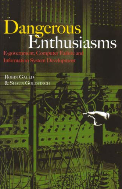 Dangerous Enthusiasms: E-government, Computer Failure and Information System Development